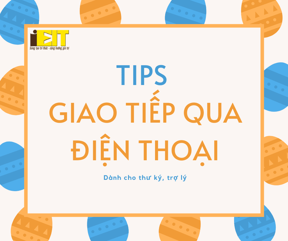 TIPS GIAO TIẾP QUA ĐIỆN THOẠI, ĐẶC BIỆT THƯ KÝ-TRỢ LÝ CẦN PHẢI BIẾT 2 giaotiep
